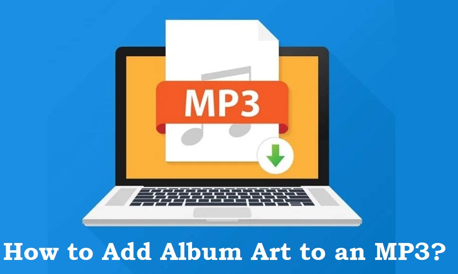 How to Add Album Art to an MP3 on Windows, Mac & Android?