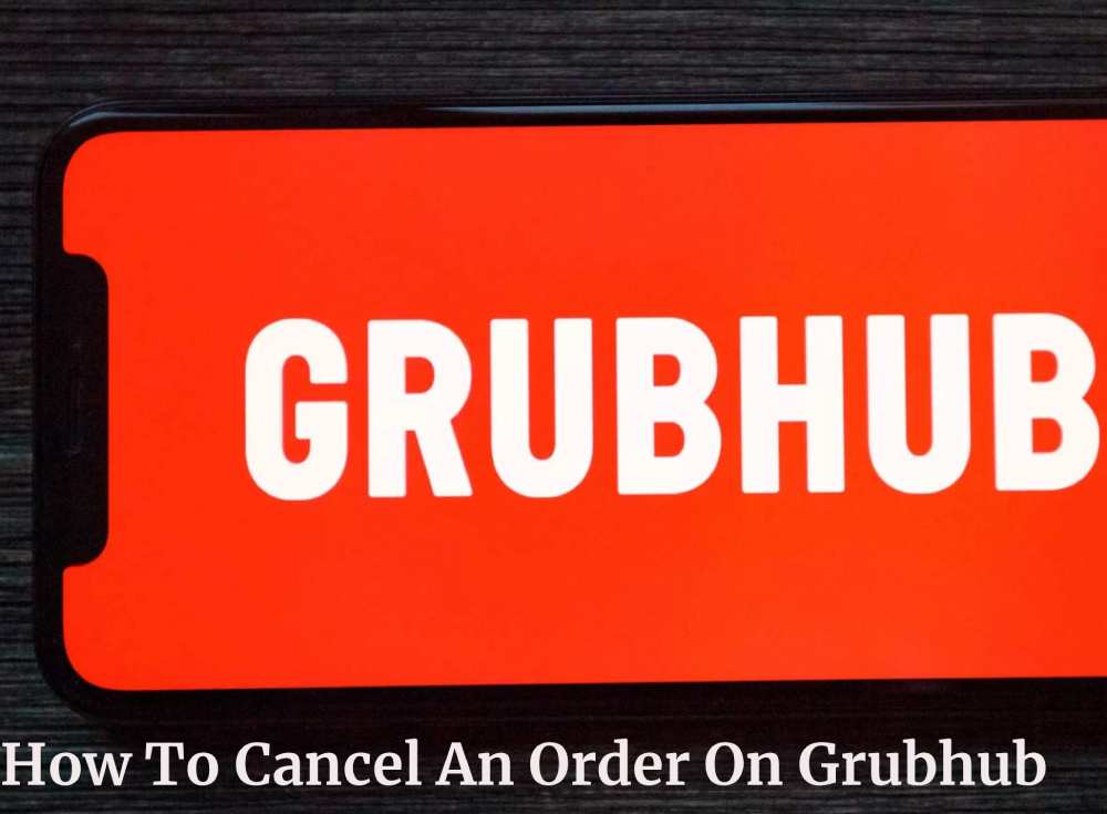How To Cancel An Order On Grubhub